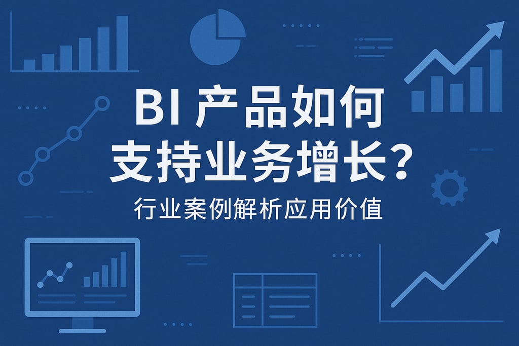 BI产品如何支持业务增长？行业案例解析应用价值"